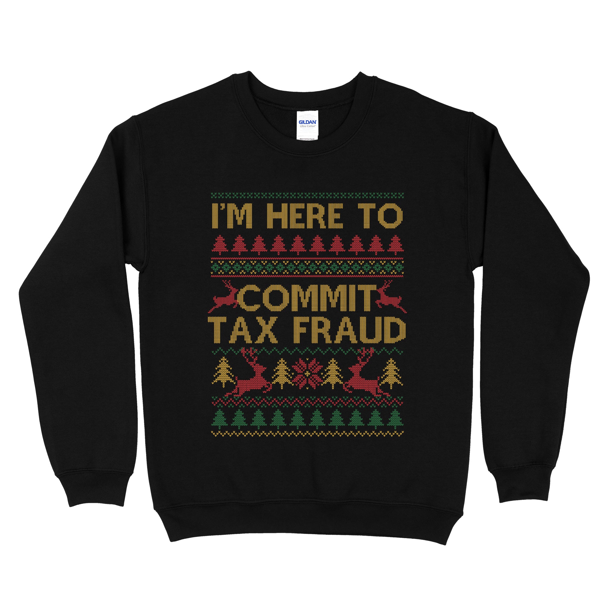 I m Here To Commit Tax Fraud Ugly Sweatshirt Tax Christmas Gifts